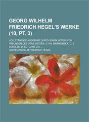 Georg Wilhelm Friedrich Hegel's Werke; Vollstandige Ausgrabe Durch Einen Verein Von Freunden Des Vere Wigten D. PH. Marheineka, D. J. Schulze, D. Ed.,1234885379,9781234885373