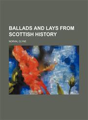 Ballads and lays from Scottish history,1154634914,9781154634914