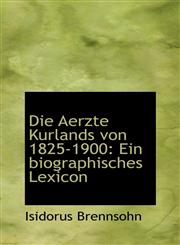 Die Aerzte Kurlands von 1825-1900 Ein biographisches Lexicon,1110186754,9781110186754