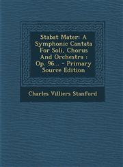 Stabat Mater A Symphonic Cantata For Soli, Chorus And Orchestra : Op. 96... - Primary Source Edition,1295677962,9781295677962