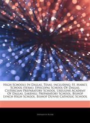 Articles On High Schools In Dallas, Texas, including St. Mark's School (texas), Episcopal School Of Dallas, Cistercian Preparatory School, Ursuline Academy Of Dallas, Lakehill Preparatory School, Bishop Lynch High School,1244641677,9781244641679