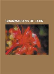 Grammarians of Latin Aelius Donatus, Aelius Festus Aphthonius, Aemilius Asper, Agroecius (Bishop of Sens), Alcuin, Alexander Adam, Alexandr,1230824537,9781230824536