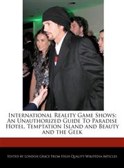 International Reality Game Shows An Unauthorized Guide To Paradise Hotel, Temptation Island and Beauty and the Geek,1241712239,9781241712235
