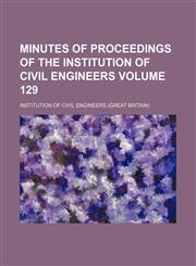 Minutes of proceedings of the Institution of Civil Engineers Volume 129,1130919013,9781130919011