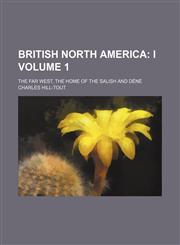 British North America;  I. The far West, the home of the Salish and Déné Volume 1,1154050750,9781154050752