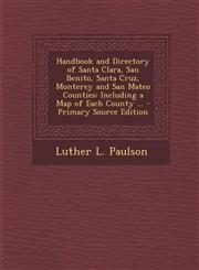 Handbook and Directory of Santa Clara, San Benito, Santa Cruz, Monterey and San Mateo Counties Including a Map of Each County ... - Primary Source Ed,1294765485,9781294765486