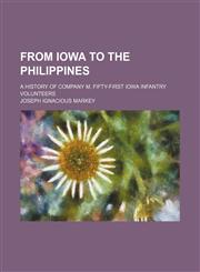 From Iowa to the Philippines; a history of company M, Fifty-first Iowa infantry volunteers,1150801824,9781150801822