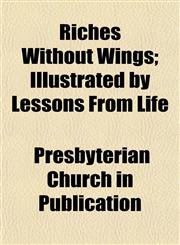 Riches Without Wings; Illustrated by Lessons From Life,1152589024,9781152589025