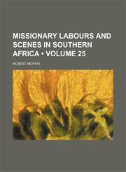 Missionary Labours and Scenes in Southern Africa (Volume 25),1150081554,9781150081552