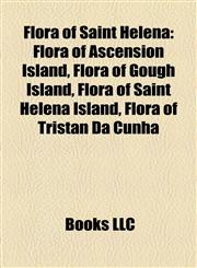 Flora of Saint Helena Flora of Ascension Island, Flora of Gough Island, Flora of Saint Helena Island, Flora of Tristan Da Cunha,1157833381,9781157833383