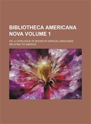 Bibliotheca Americana nova Volume 1; or, A catalogue of books in various languages relating to America,1231223081,9781231223086