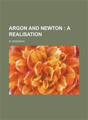 Argon and Newton; A Realisation,115025694X,9781150256943