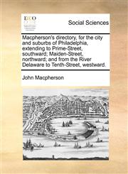 Macpherson's directory, for the city and suburbs of Philadelphia, extending to Prime-Street, southward; Maiden-Street, northward; and from the River Delaware to Tenth-Street, westward.,1171428715,9781171428718