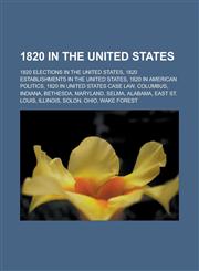 1820 in the United States 1820 Elections in the United States, 1820 Establishments in the United States, 1820 in American Politics, 1820 in Unit,1155998480,9781155998480