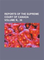 Reports of the Supreme Court of Canada Volume Ñ‚. 36,115324988X,9781153249881