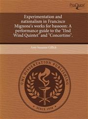 Experimentation and nationalism in Francisco Mignone's works for bassoon A performance guide to the "IInd Wind Quintet" and "Concertino".,124397477X,9781243974778