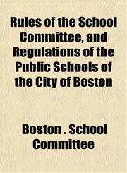 Rules of the School Committee, and Regulations of the Public Schools of the City of Boston,1151814644,9781151814647