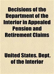 Decisions of the Department of the Interior in Appealed Pension and Retirement Claims,1155065549,9781155065540