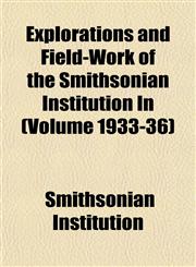 Explorations and Field-Work of the Smithsonian Institution In (Volume 1933-36),1152904809,9781152904804