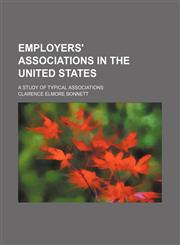 Employers' Associations in the United States; A Study of Typical Associations,115055049X,9781150550492