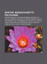Boston, Massachusetts politicians Boston Board of Aldermen members, Boston City Council members, Mayors of Boston, Massachusetts, Ted Kennedy,1233126172,9781233126170