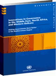 Innovations in Governance in the Middle East, North Africa and Western Balkans Making Governments Work Better in the Mediterranean Region,921156025X,9789211560251