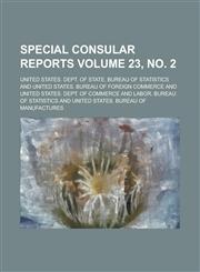 Special Consular Reports Volume 23, No. 2,1231911247,9781231911242