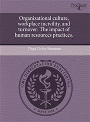 Organizational culture, workplace incivility, and turnover The impact of human resources practices.,1243502142,9781243502148