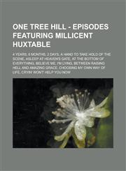 One Tree Hill - Episodes Featuring Millicent Huxtable 4 Years, 6 Months, 2 Days, a Hand to Take Hold of the Scene, Asleep at Heaven's Gate, at the Bo,1234763478,9781234763473