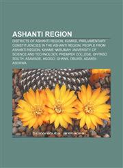 Ashanti Region Districts of Ashanti Region, Kumasi, Parliamentary constituencies in the Ashanti Region, People from Ashanti Region,1158038887,9781158038886