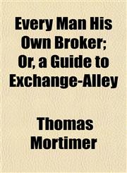 Every Man His Own Broker; Or, a Guide to Exchange-Alley,1152901036,9781152901032