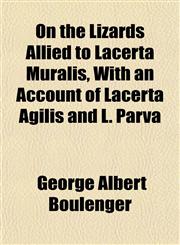 On the Lizards Allied to Lacerta Muralis, With an Account of Lacerta Agilis and L. Parva,1153070928,9781153070928
