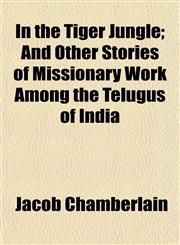 In the Tiger Jungle; And Other Stories of Missionary Work Among the Telugus of India,1152339745,9781152339743
