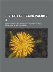 History of Texas; Fort Worth and the Texas Northwest Edition Volume 3,113068301X,9781130683011