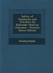 Safety of Employees and Travelers on Railroads--Railway Clearance - Primary Source Edition,1289393605,9781289393601