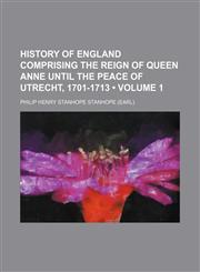 History of England Comprising the Reign of Queen Anne Until the Peace of Utrecht, 1701-1713 (Volume 1),1154357457,9781154357455