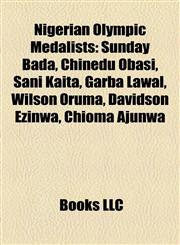 Nigerian Olympic Medalist Introduction Sunday Bada, Chinedu Obasi, Sani Kaita, Garba Lawal, Wilson Oruma, Davidson Ezinwa, Chioma Ajunwa,1155940423,9781155940427