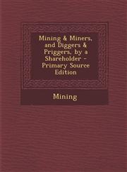 Mining & Miners, and Diggers & Priggers, by a Shareholder - Primary Source Edition,1294555952,9781294555957