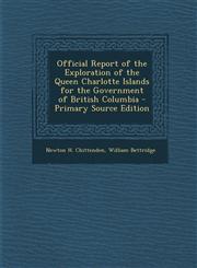 Official Report of the Exploration of the Queen Charlotte Islands for the Government of British Columbia - Primary Source Edition,129451914X,9781294519140