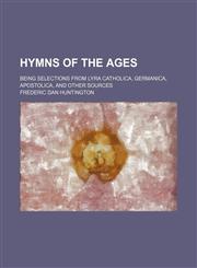 Hymns of the Ages; Being Selections From Lyra Catholica, Germanica, Apostolica, and Other Sources,1154389839,9781154389838