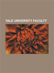 Yale University Faculty Tony Blair, Charles K. Kao, Josiah Willard Gibbs, Joseph Stiglitz, Herbert Scarf, Francis Amasa Walker, Wangari Maatha,1230672702,9781230672700
