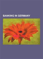 Banking in Germany Banks of Germany, German Bankers, List of Co-Operative Banks in Germany, Rothschild Family, Bethmann Family, Deutsche,1230553606,9781230553603