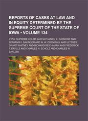 Reports of Cases at Law and in Equity Determined by the Supreme Court of the State of Iowa (Volume 134),1154227502,9781154227505