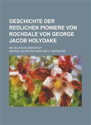 Geschichte Der Redlichen Pioniere Von Rochdale Von George Jacob Holyoake; Ins Deutsche Ubersetzt,1234567822,9781234567828