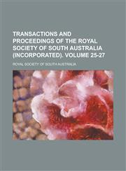Transactions and Proceedings of the Royal Society of South Australia (Incorporated) Volume 25-27,1236760905,9781236760906