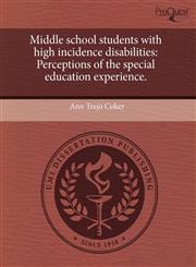 Middle school students with high incidence disabilities Perceptions of the special education experience.,1243530332,9781243530332
