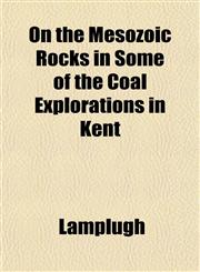 On the Mesozoic Rocks in Some of the Coal Explorations in Kent,1152165704,9781152165700