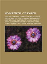 Wookieepedia - Television Animation companies, Commercials, Miscellaneous television productions, Television documentaries, Television films, Television networks, Television series, TV screenwriters, ABC, Cartoon Network, Lucasfilm Animation, Lucasfilm A,1234859297,9781234859299