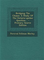 Bridging The Chasm A Study Of The Ontario-quebec Question... - Primary Source Edition,1293080152,9781293080153