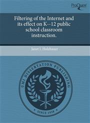 Filtering of the Internet and its effect on K--12 public school classroom instruction.,1244034975,9781244034976